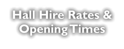 Hall Hire Rates & Opening Times